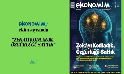 EKONOMİM ekim sayısında “ZEKAYI KODLADIK, ÖZGÜRLÜĞÜ SATTIK” başlığına yer verdi